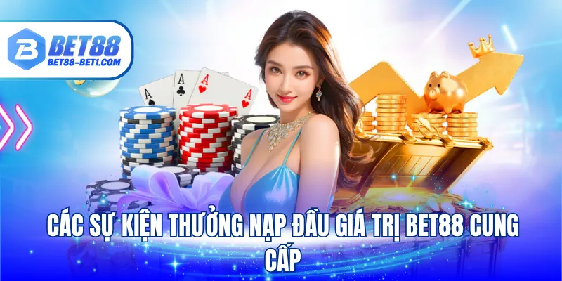 Các sự kiện thưởng nạp đầu giá trị BET88 cung cấp