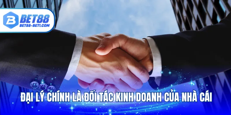 Đại lý chính là đối tác kinh doanh của nhà cái