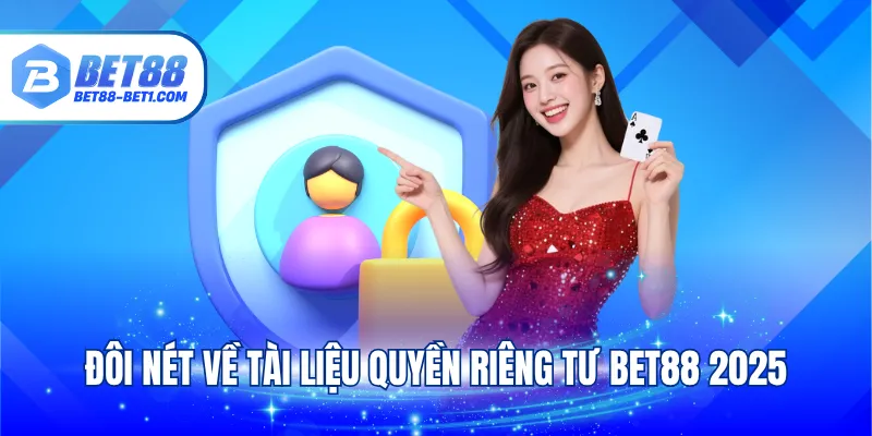 Đôi nét về tài liệu quyền riêng tư BET88 2025