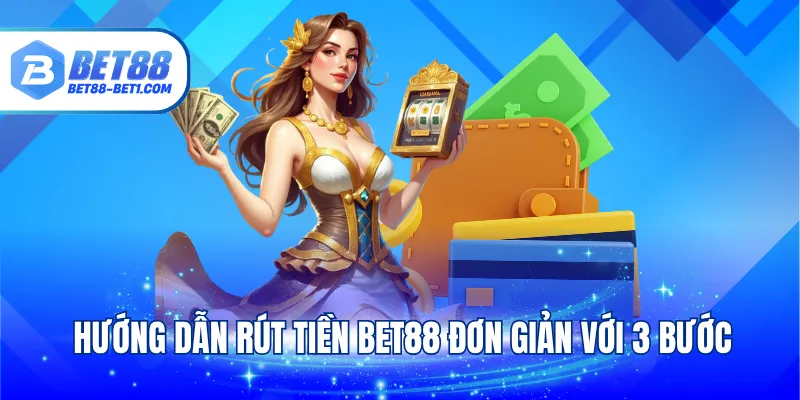 Hướng dẫn rút tiền Bet88 đơn giản với 3 bước