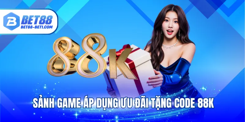 Sảnh game áp dụng ưu đãi tặng code 88k